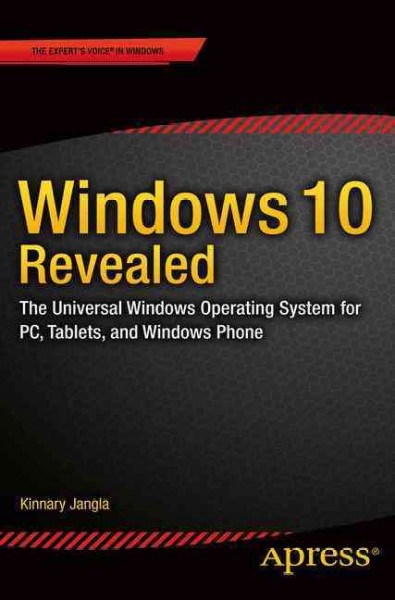 Windows 10 revealed : the universal Windows operating system for PC, tablets, and Windows phone / Kinnary Jangla.