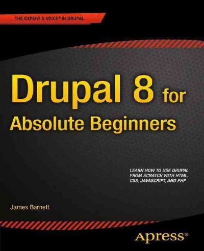 Drupal 8 for absolute beginners / James Barnett.