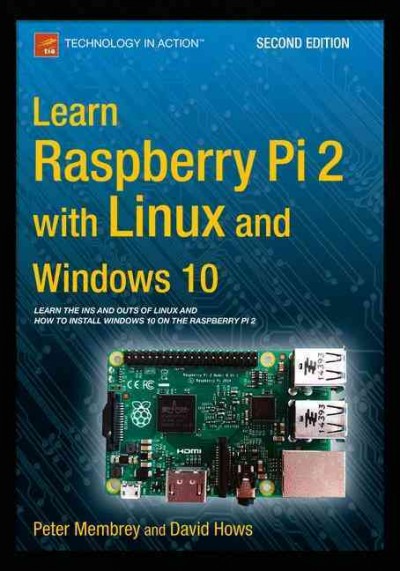 Learn Raspberry Pi 2 with Linux and Windows 10 / Peter Membrey, David Hows.