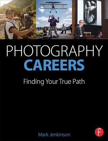 Photography careers : finding your true path / authored by Mark Jenkinson.