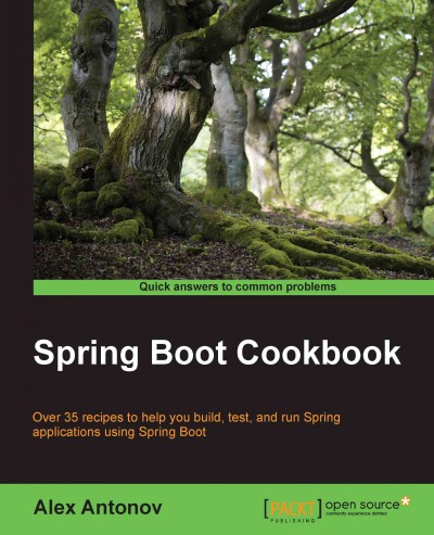 Spring Boot cookbook : over 35 recipes to help you build, test, and run Spring applications using Spring Boot / Alex Antonov.