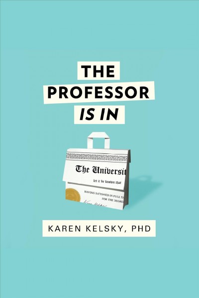 The professor is in : the essential guide to turning your Ph. D. into a job / Karen Kelsky.