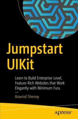 Jumpstart UIKit : Learn to Build Enterprise-Level, Feature-Rich Websites that Work Elegantly with Minimum Fuss / Aravind Shenoy.