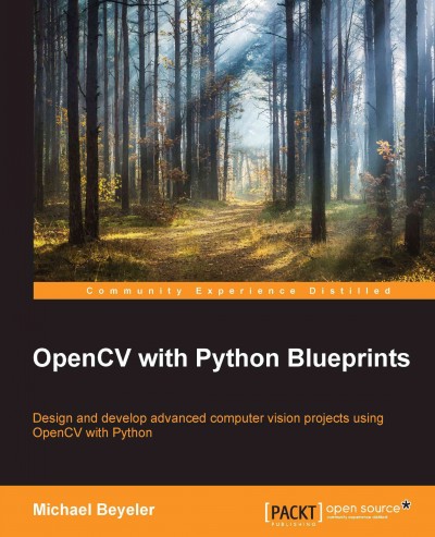 OpenCV with Python blueprints : design and develop advanced computer vision projects using OpenCV with Python / Michael Beyeler.