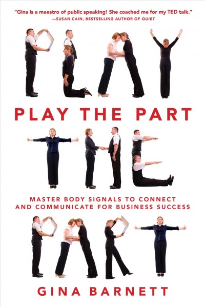 Play the part : master body signals to connect and communicate for business success / Gina Barnett.