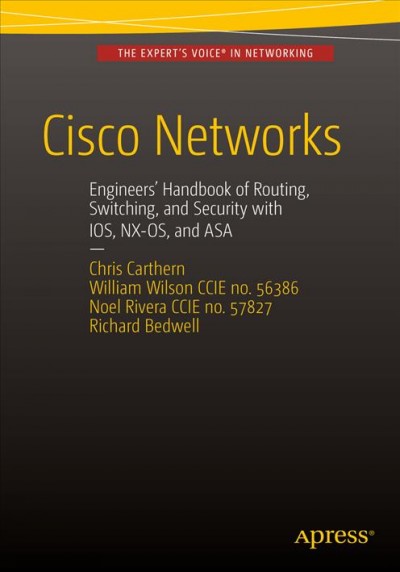 Cisco networks : engineers' handbook of routing, switching, and security with IOS, NX-OS, and ASA / Chris Carthern, William Wilson, Richard Bedwell, Noel Rivera.