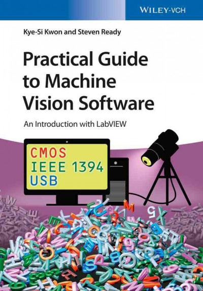 Practical guide to machine vision software : an introduction with LabVIEW / Kye-Si Kwon and Steven Ready.