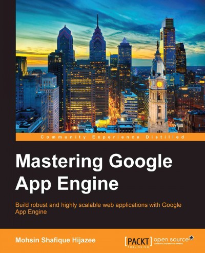 Mastering Google App Engine : build robust and highly scalable web applications with Google App Engine / Mohsin Shafique Hijazee.