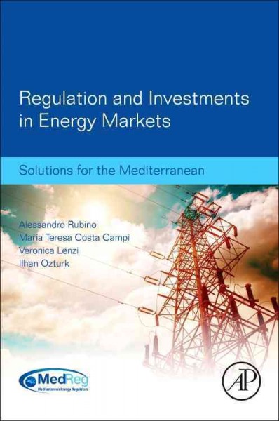 Regulation and investments in energy markets : solutions for the Mediterranean / edited by Alessandro Rubino, Maria Teresa Campi, Veronica Lenzi, Ilhan Ozturk.