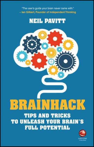 Brainhack : tips and tricks to unleash your brain's full potential / Neil Pavitt.