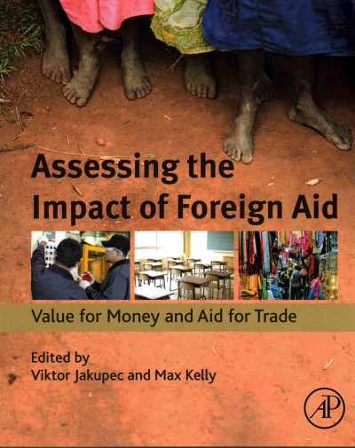 Assessing the impact of foreign aid : value for money and aid for trade / edited by Viktor Jakupec, Max Kelly.