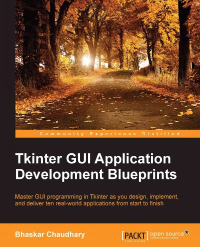 Tkinter GUI application development blueprints : master GUI programming in Tkinter as you design, implement, and deliver ten real-world applications from start to finish / Bhaskar Chaudhary.