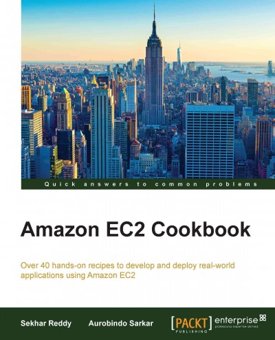 Amazon EC2 cookbook : over 40 hands-on recipes to develop and deploy real-world applications using Amazon EC2 / Sekhar Reddy, Aurobindo Sarkar.