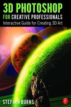 3D Photoshop for creative professionals : interactive guide for creating 3D art / Stephen Burns.