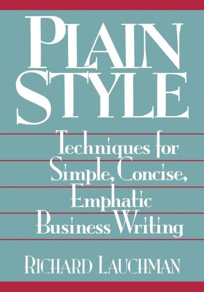 Plain style : techniques for simple, concise, emphatic business writing / Richard Lauchman.