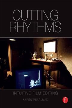 Cutting rhythms : intuitive film editing / Karen Pearlman.