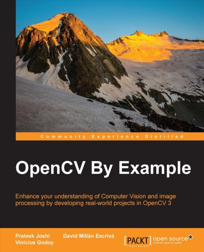 OpenCV by example : enhance your understanding of computer vision and image processing by developing real-world projects in OpenCV 3 / Prateek Joshi, David Millán Escrivá, Vinícius Godoy.