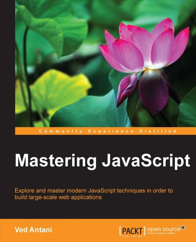 Mastering JavaScript : explore and master modern JavaScript techniques in order to build large-scale web applications / Ved Antani.