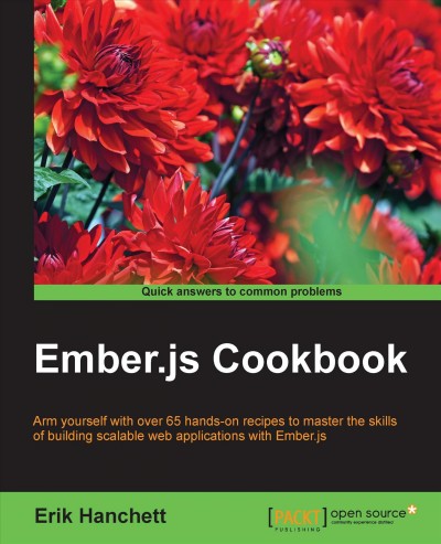 Ember.js cookbook : arm yourself with over 65 hands-on recipes to master the skills of building scalable web applications with Ember.js / Erik Hanchett.