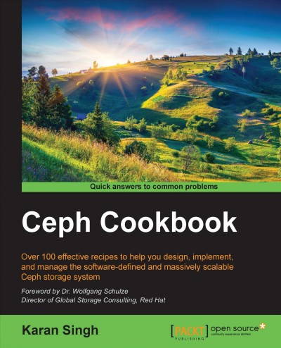 Ceph cookbook : over 100 effective recipes to help you design, implement, and manage the software-defined and massively scalable Ceph storage system / Karan Singh ; foreword by Dr. Wolfgang Schulze.