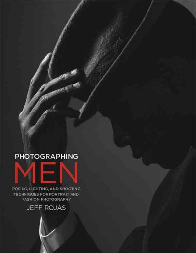 Photographing men : posing, lighting and shooting techniques for portrait and fashion photography / Jeff Rojas.