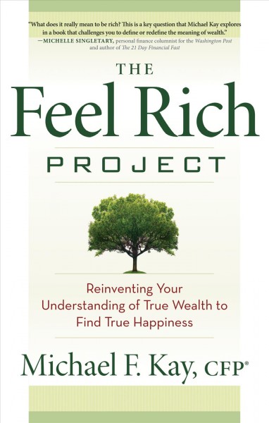 The feel rich project : reinventing your understanding of true wealth to find true happiness / Michael F. Kay.