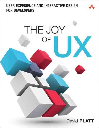 The joy of UX : user experience and interactive design for developers / David Platt.