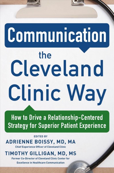 Communication the Cleveland Clinic way : how to drive a relationship-centered strategy for superior patient experience / edited by Adrienne Boissy, Timothy Gilligan.