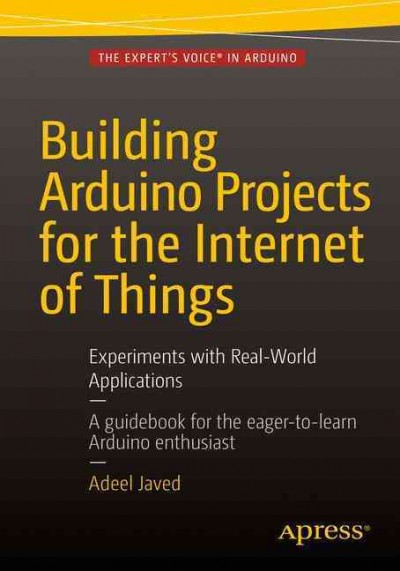 Building Arduino projects for the internet of things : experiments with real-world applications / Adeel Javed.