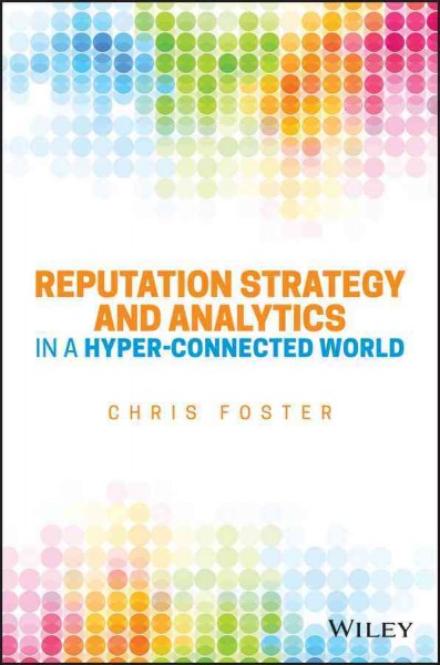 Reputation strategy and analytics in a hyper-connected world / Chris Foster.