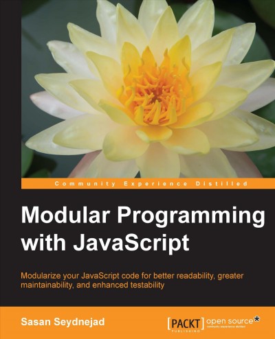 Modular programming with JavaScript : modularize your JavaScript code for better readability, greater maintainability, and enhanced testability / Sasan Seydnejad.