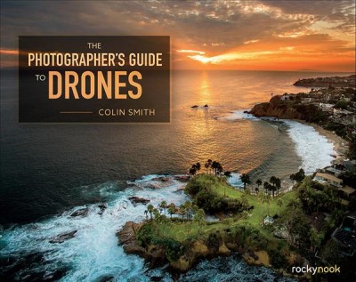 The photographer's guide to drones / Colin Smith.