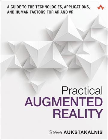 Practical augmented reality : a guide to the technologies, applications, and human factors for AR and VR / Steve Aukstakalnis.