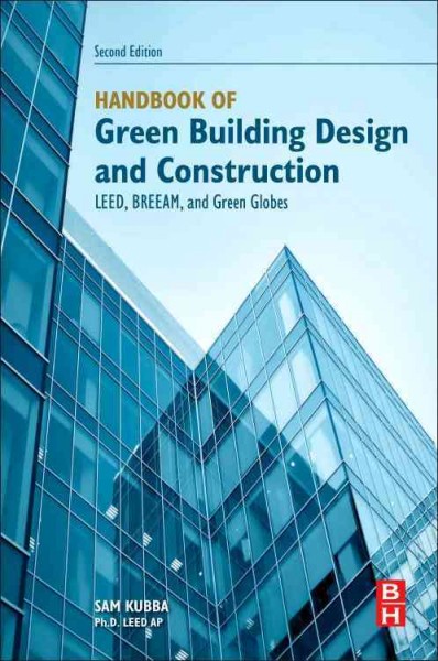 Handbook of green building design and construction : LEED, BREEAM, and Green Globes / Sam Kubba, PH. D., LEED AP.