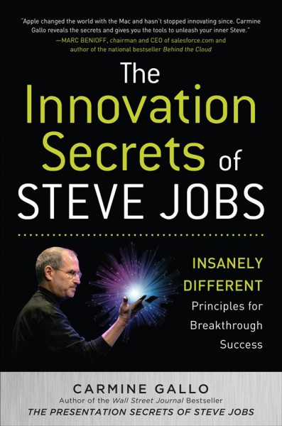 The innovation secrets of Steve Jobs : insanely different : principles for breakthrough success / Carmine Gallo.