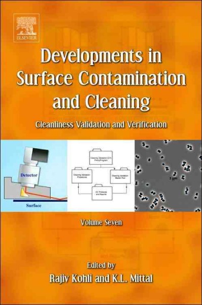 Developments in surface contamination and cleaning. Volume 7 : cleanliness validation and verification / edited by Rajiv Kohli and K.L. Mittal ; contributors, David E. Albert [and six others].