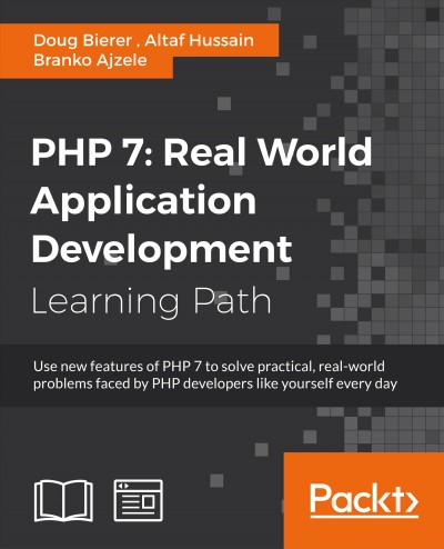 PHP 7 : real world application development : use new features of PHP 7 to solve practical, real-world problems faced by PHP developers like yourself every day : a course in three modules.