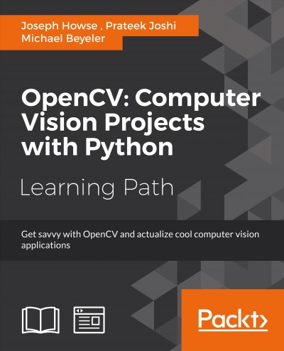OpenCV : computer vision projects with Python : get savvy with OpenCV and actualize cool computer vision applications : a course in three modules.