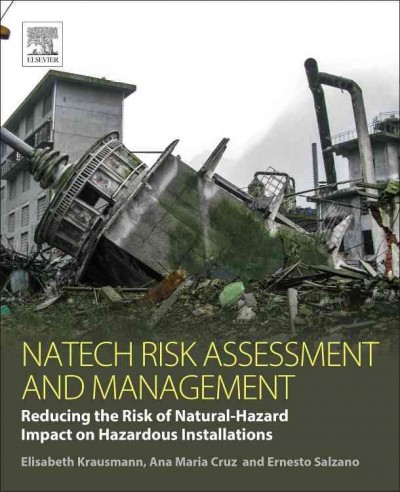 Natech risk assessment and management : reducing the risk of natural-hazard impact on hazardous installations / Elisabeth Krausmann, Ana Maria Cruz, Ernesto Salzano.