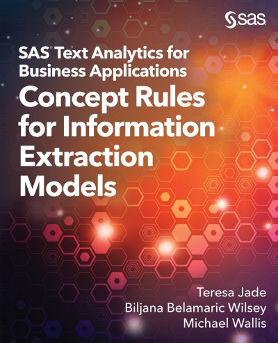 SAS text analytics for business applications : concept rules for information extraction models / Teresa Jade, Biljana Belamaric Wilsey, Michael Wallis.