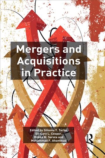 Mergers and acquisitions in practice / edited by Cary L. Cooper, Shlomo Y. Tarba, Riikka M. Sarala and Mohammad F. Ahammad.
