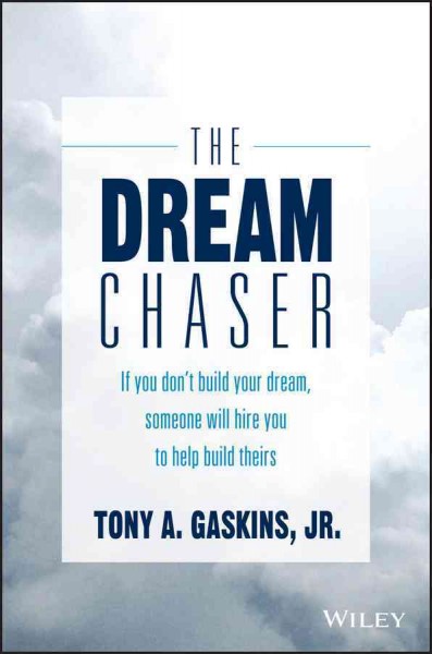 The dream chaser : if you don't build your dream, someone will hire you to help build theirs / Tony A. Gaskins Jr.