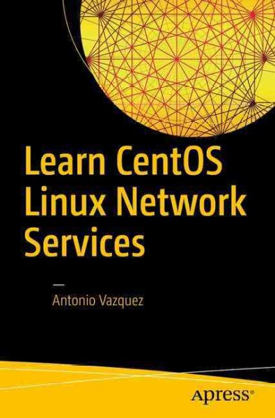 Learn CentOS Linux network services / Antonio Vazquez.