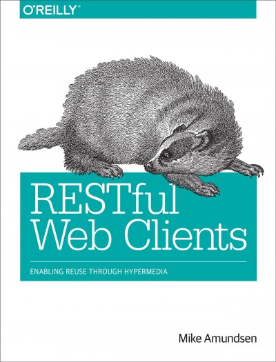 RESTful web clients : enabling reuse through Hypermedia / Mike Amundsen.