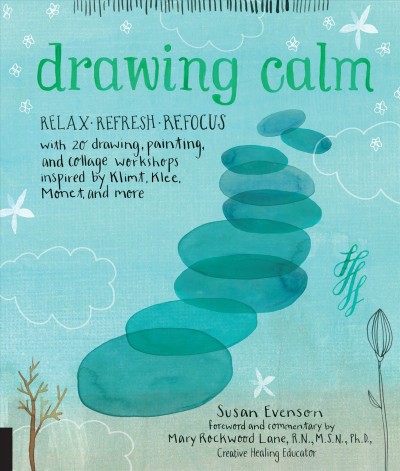 Drawing calm : relax, refresh, refocus with 20 drawing, painting, and collage workshops inspired by Klimt, Klee, Monet, and more / Susan Evenson.