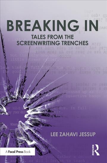Breaking in : tales from the screenwriting trenches / Lee Zahavi Jessup.