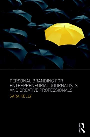 Personal branding for entrepreneurial journalists and creative professionals / Sara Kelly.