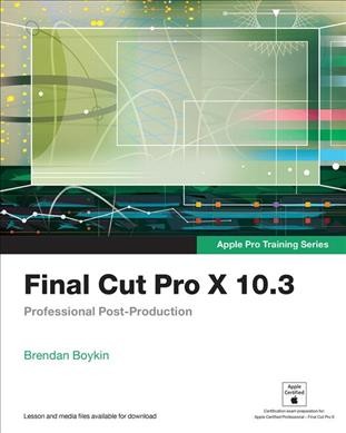 Final cut Pro X 10.3 : professional post-production / Brendan Boykin.
