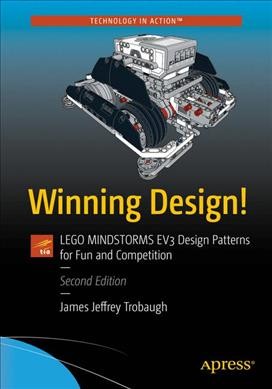 Winning design! : LEGO MINDSTORMS EV3 design patterns for fun and competition / James Jeffrey Trobaugh.