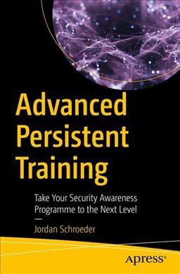 Advanced persistent training : take your security awareness program to the next level / Jordan Schroeder.